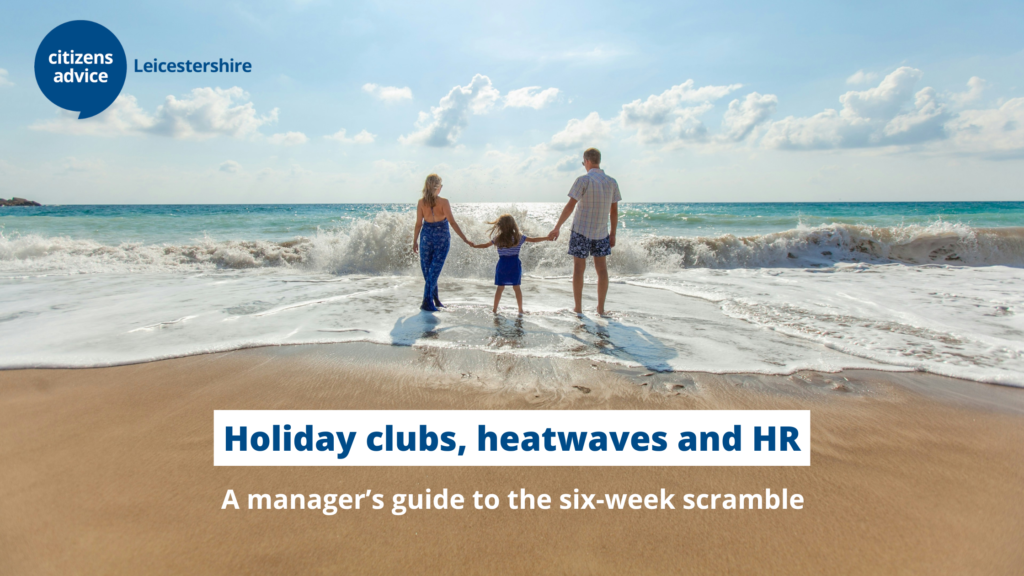 A family on a beach holiday (parents holding hands with a small child by the sea) with the title: Holiday clubs, heatwaves and HR: A Manager’s guide to the six-week scramble and Citizens Advice LeicesterShire logo